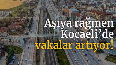 Aşıya rağmen Kocaeli’de vakalar artıyor!